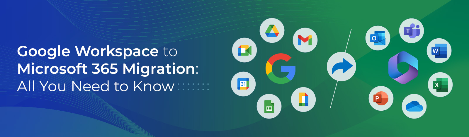 Google Workspace to Microsoft 365 Migration: All You Need to Know