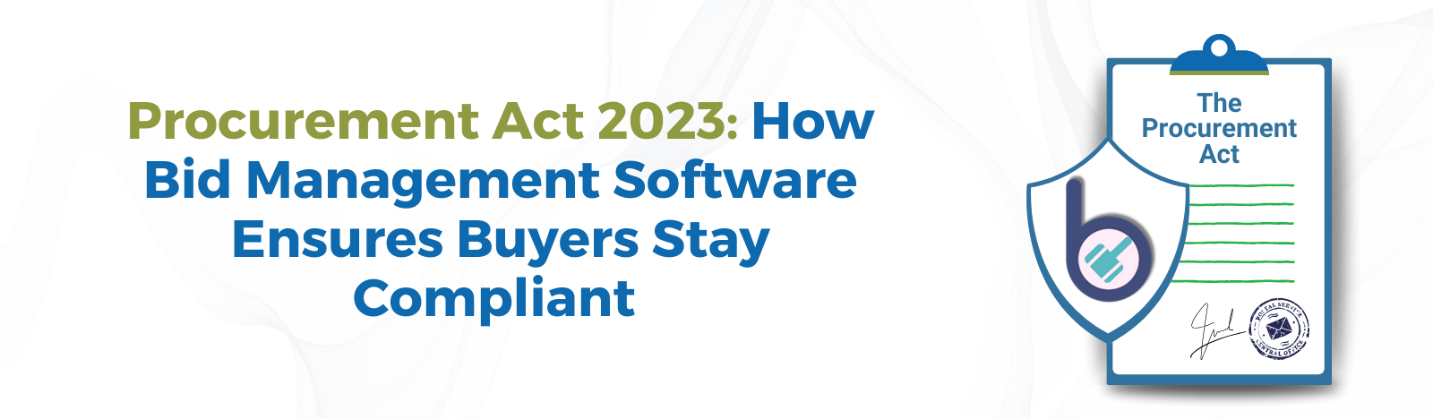 Procurement Act 2023: How Bid Management Software Ensures Buyers Stay Compliant